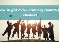 What are the best ways to get extra ordinary results in studies? 8 What are the best ways to get extra ordinary results in studies?